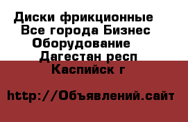 Диски фрикционные. - Все города Бизнес » Оборудование   . Дагестан респ.,Каспийск г.